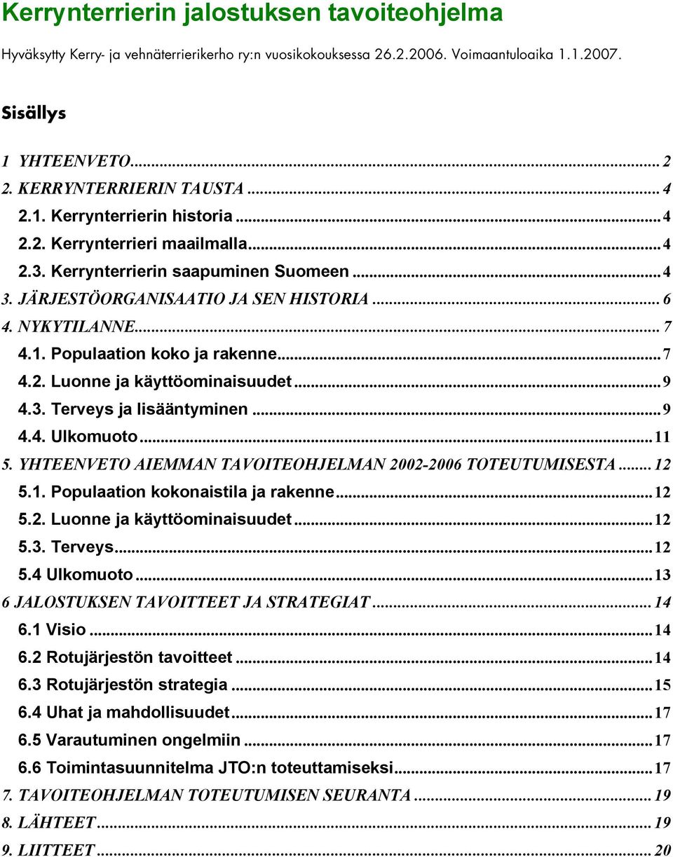 ..7 4.2. Luonne ja käyttöominaisuudet...9 4.3. Terveys ja lisääntyminen...9 4.4. Ulkomuoto...11 5. YHTEENVETO AIEMMAN TAVOITEOHJELMAN 2002-2006 TOTEUTUMISESTA...12 5.1. Populaation kokonaistila ja rakenne.