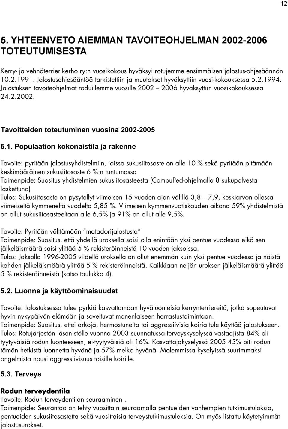 1. Populaation kokonaistila ja rakenne Tavoite: pyritään jalostusyhdistelmiin, joissa sukusiitosaste on alle 10 % sekä pyritään pitämään keskimääräinen sukusiitosaste 6 %:n tuntumassa Toimenpide: