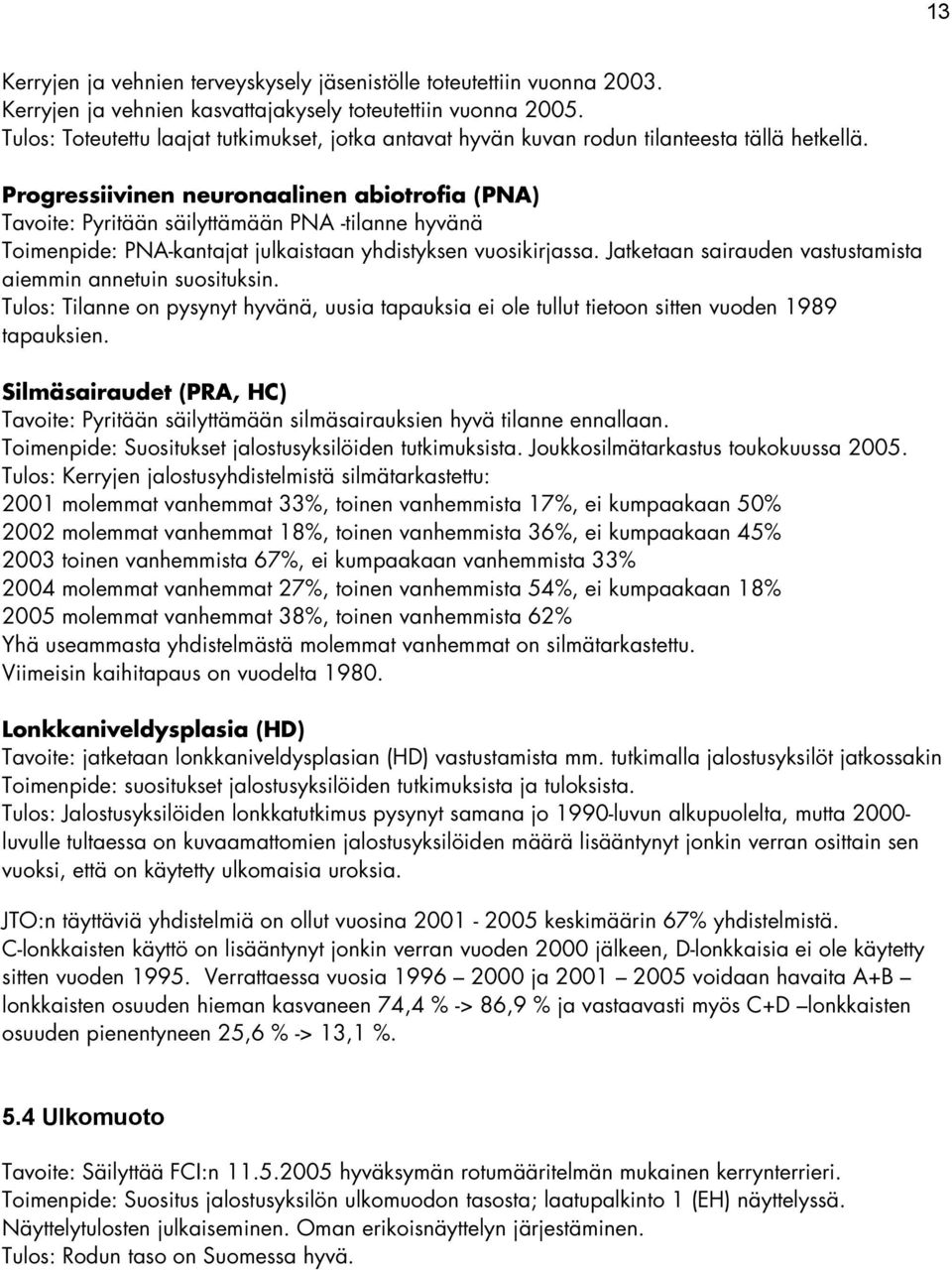 Progressiivinen neuronaalinen abiotrofia (PNA) Tavoite: Pyritään säilyttämään PNA -tilanne hyvänä Toimenpide: PNA-kantajat julkaistaan yhdistyksen vuosikirjassa.