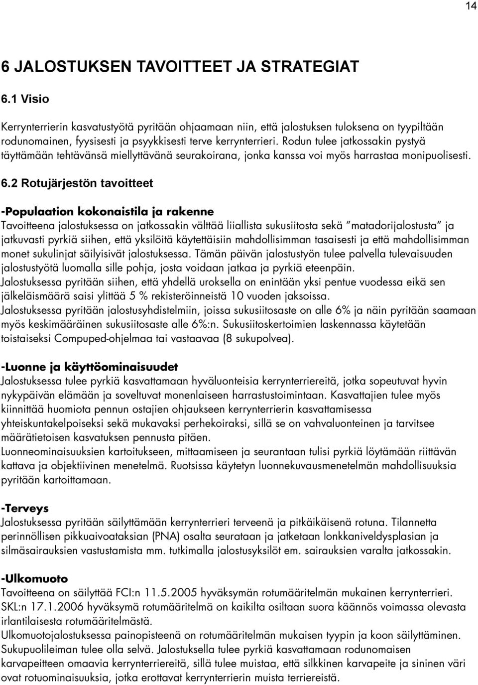 Rodun tulee jatkossakin pystyä täyttämään tehtävänsä miellyttävänä seurakoirana, jonka kanssa voi myös harrastaa monipuolisesti. 6.