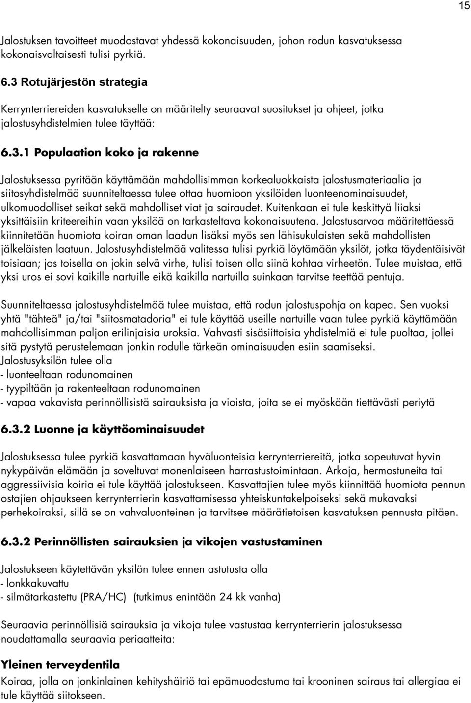 pyritään käyttämään mahdollisimman korkealuokkaista jalostusmateriaalia ja siitosyhdistelmää suunniteltaessa tulee ottaa huomioon yksilöiden luonteenominaisuudet, ulkomuodolliset seikat sekä