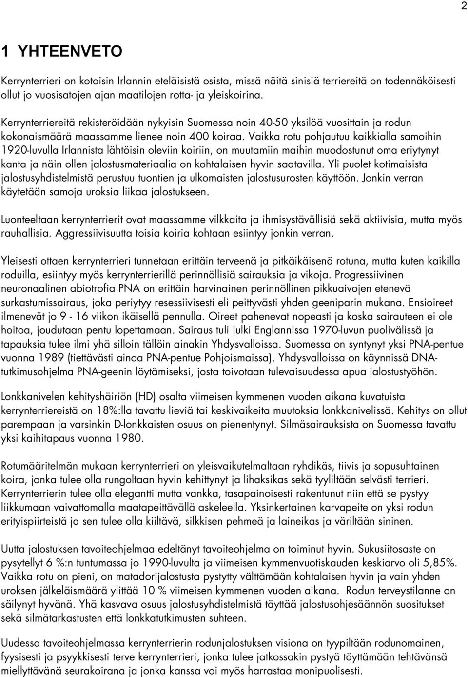 Vaikka rotu pohjautuu kaikkialla samoihin 1920-luvulla Irlannista lähtöisin oleviin koiriin, on muutamiin maihin muodostunut oma eriytynyt kanta ja näin ollen jalostusmateriaalia on kohtalaisen hyvin