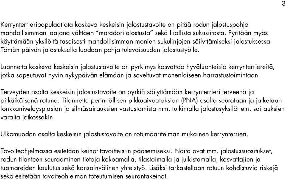 Luonnetta koskeva keskeisin jalostustavoite on pyrkimys kasvattaa hyväluonteisia kerrynterriereitä, jotka sopeutuvat hyvin nykypäivän elämään ja soveltuvat monenlaiseen harrastustoimintaan.