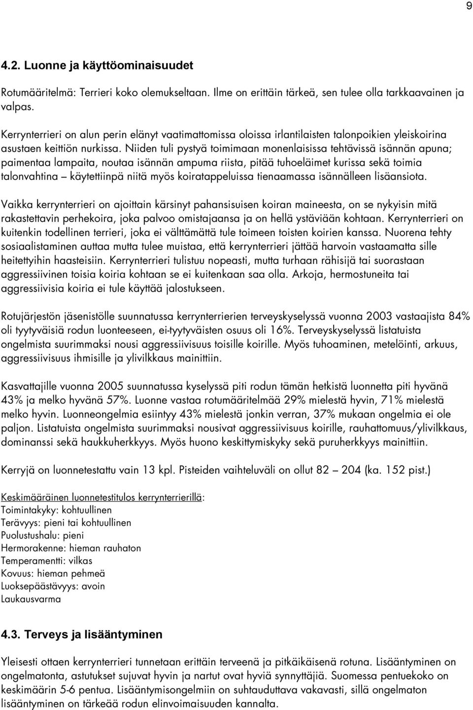 Niiden tuli pystyä toimimaan monenlaisissa tehtävissä isännän apuna; paimentaa lampaita, noutaa isännän ampuma riista, pitää tuhoeläimet kurissa sekä toimia talonvahtina käytettiinpä niitä myös