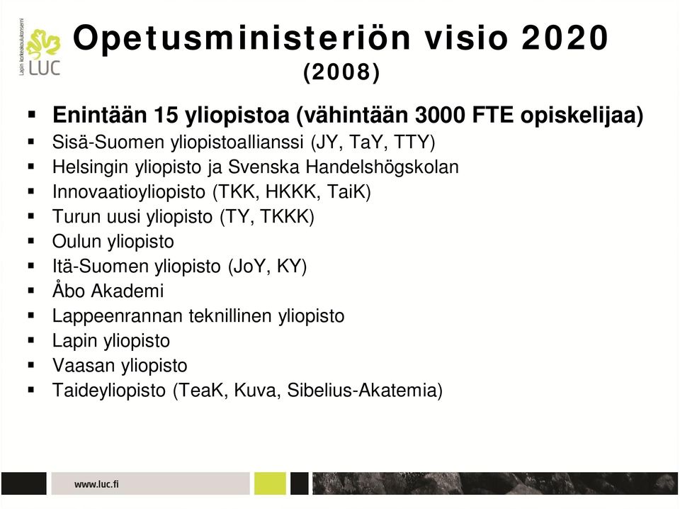 HKKK, TaiK) Turun uusi yliopisto (TY, TKKK) Oulun yliopisto Itä-Suomen yliopisto (JoY, KY) Åbo Akademi