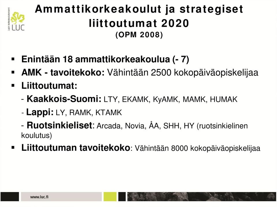 - Kaakkois-Suomi: LTY, EKAMK, KyAMK, MAMK, HUMAK - Lappi: LY, RAMK, KTAMK - Ruotsinkieliset: