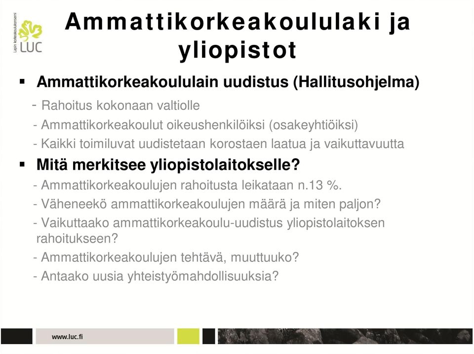 yliopistolaitokselle? - Ammattikorkeakoulujen rahoitusta leikataan n.13 %. - Väheneekö ammattikorkeakoulujen määrä ja miten paljon?