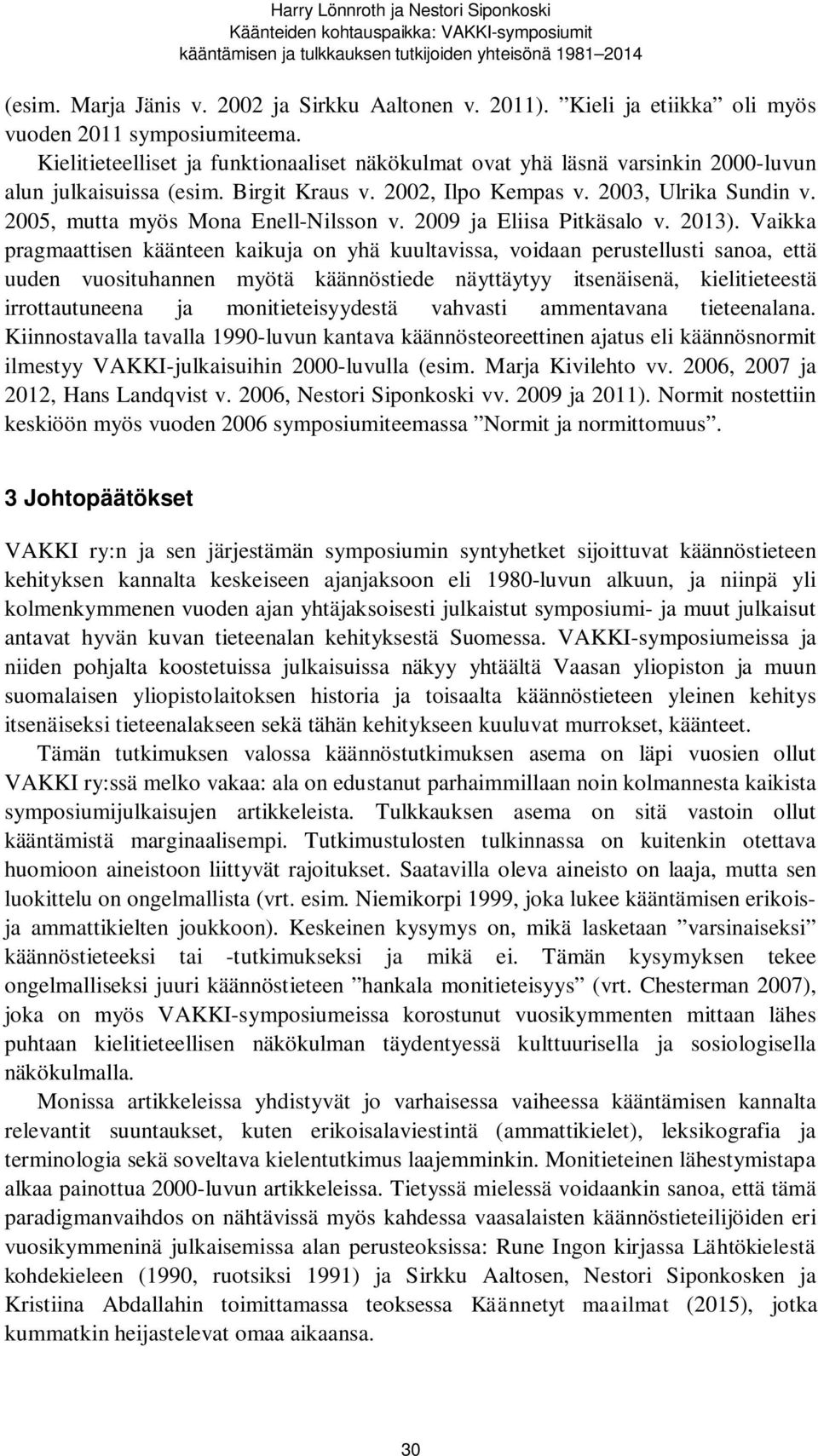 2003, Ulrika Sundin v. 2005, mutta myös Mona Enell-Nilsson v. 2009 ja Eliisa Pitkäsalo v. 2013).