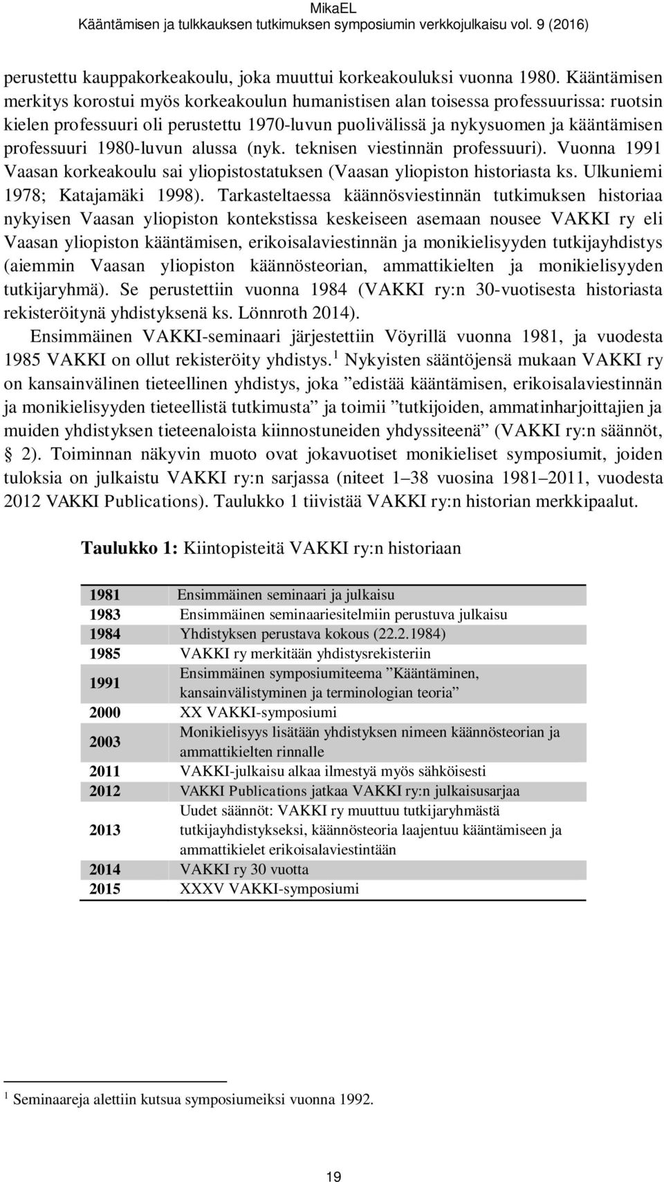 1980-luvun alussa (nyk. teknisen viestinnän professuuri). Vuonna 1991 Vaasan korkeakoulu sai yliopistostatuksen (Vaasan yliopiston historiasta ks. Ulkuniemi 1978; Katajamäki 1998).