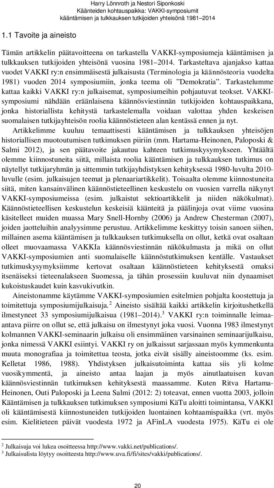 Tarkasteltava ajanjakso kattaa vuodet VAKKI ry:n ensimmäisestä julkaisusta (Terminologia ja käännösteoria vuodelta 1981) vuoden 2014 symposiumiin, jonka teema oli Demokratia.