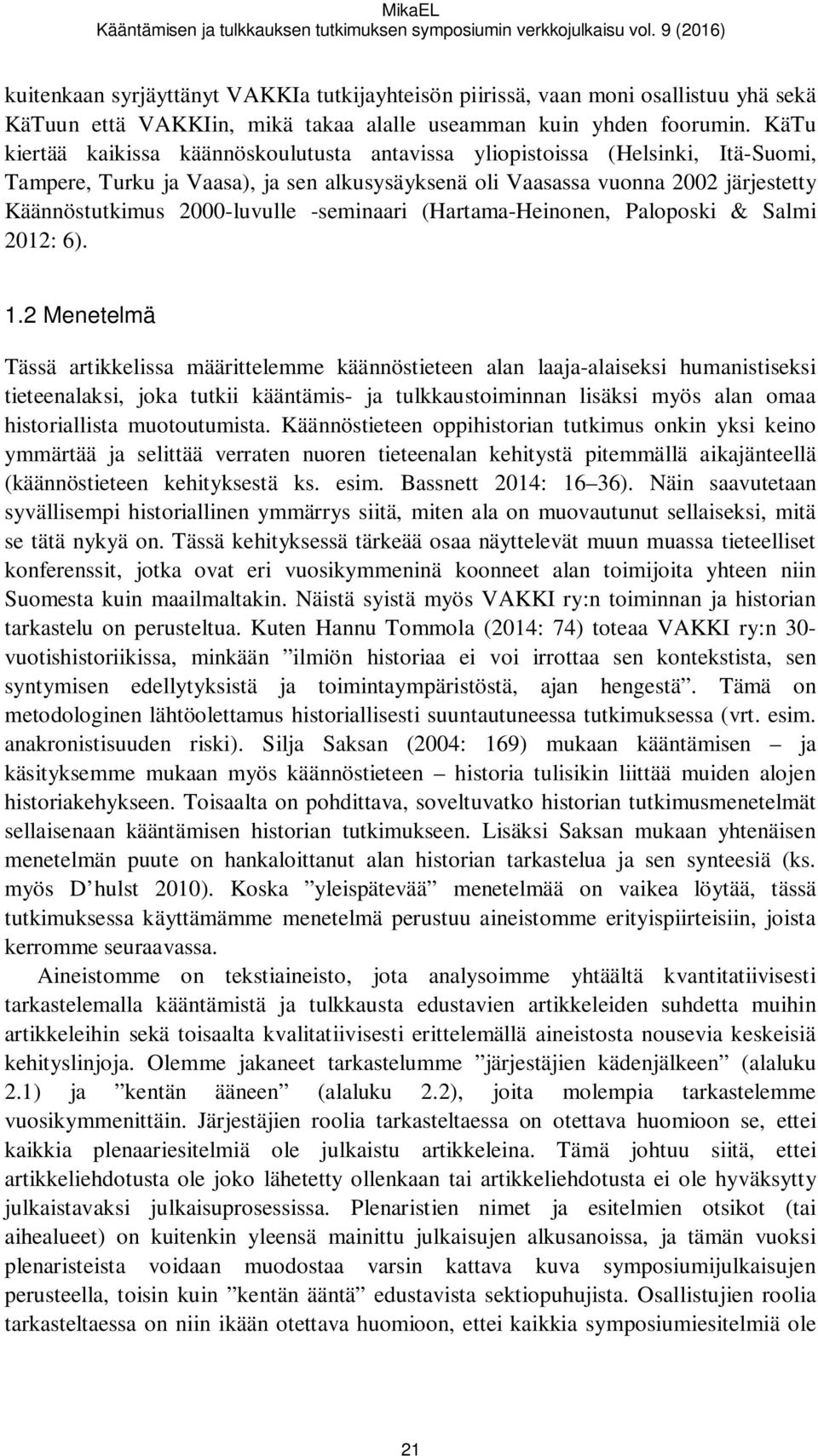 KäTu kiertää kaikissa käännöskoulutusta antavissa yliopistoissa (Helsinki, Itä-Suomi, Tampere, Turku ja Vaasa), ja sen alkusysäyksenä oli Vaasassa vuonna 2002 järjestetty Käännöstutkimus 2000-luvulle