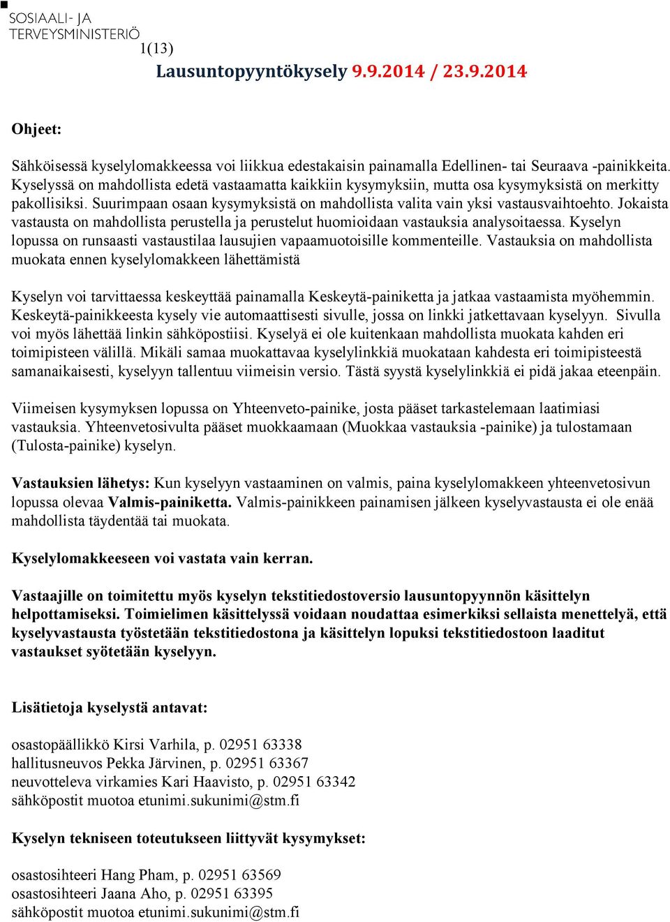 Jokaista vastausta on mahdollista perustella ja perustelut huomioidaan vastauksia analysoitaessa. Kyselyn lopussa on runsaasti vastaustilaa lausujien vapaamuotoisille kommenteille.