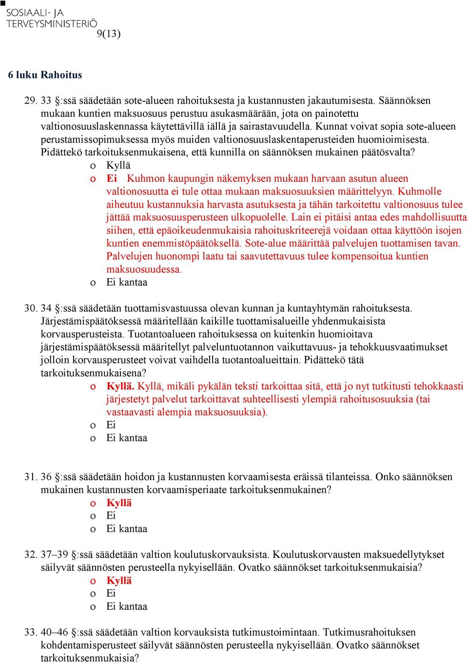 Kunnat voivat sopia sote-alueen perustamissopimuksessa myös muiden valtionosuuslaskentaperusteiden huomioimisesta. Pidättekö tarkoituksenmukaisena, että kunnilla on säännöksen mukainen päätösvalta?