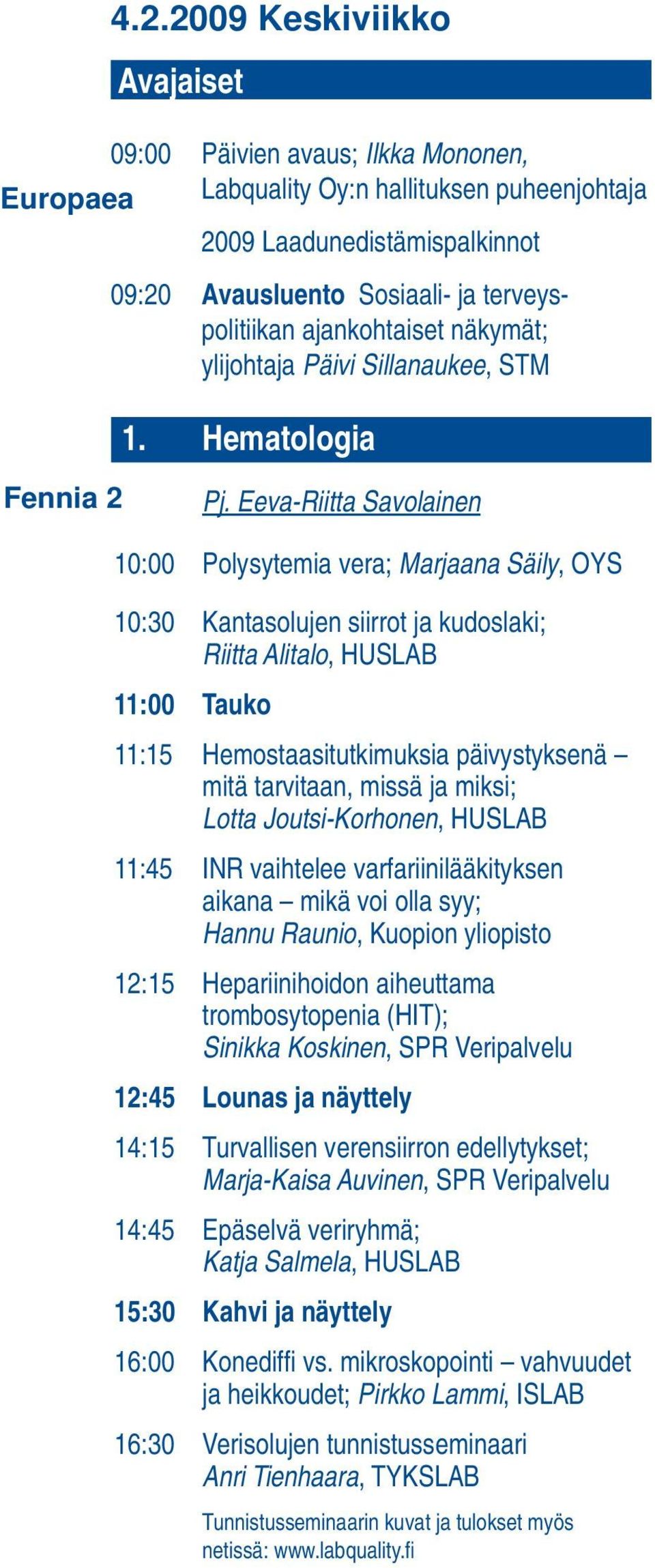 Eeva-Riitta Savolainen 10:00 Polysytemia vera; Marjaana Säily, OYS 10:30 Kantasolujen siirrot ja kudoslaki; Riitta Alitalo, HUSLAB 11:00 Tauko 11:15 Hemostaasi tutkimuksia päivystyksenä mitä