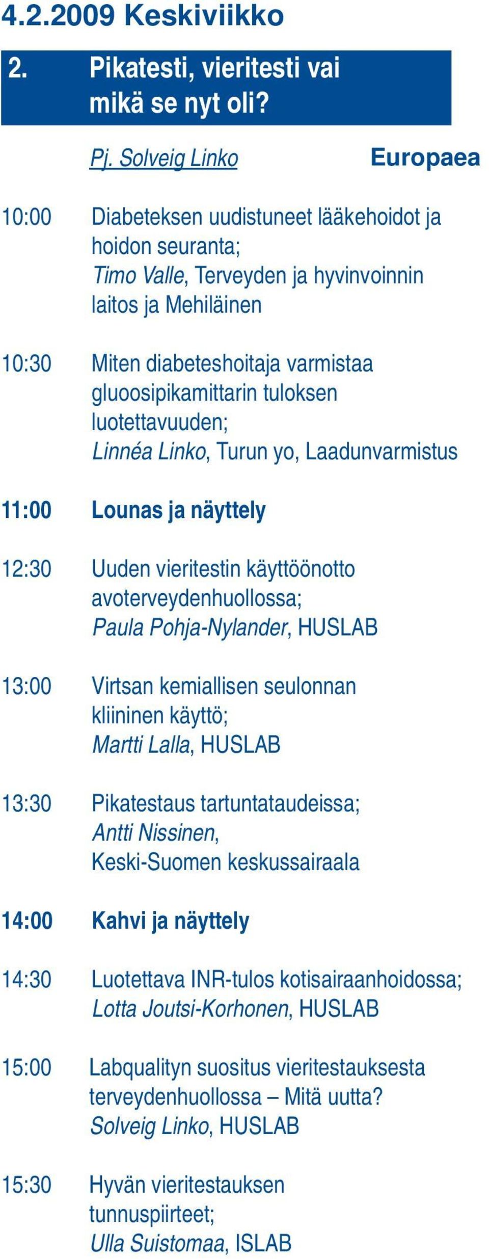 gluoosipikamittarin tuloksen luotettavuuden; Linnéa Linko, Turun yo, Laadunvarmistus 11:00 Lounas ja näyttely 12:30 Uuden vieritestin käyttöönotto avoterveydenhuollossa; Paula Pohja-Nylander, HUSLAB