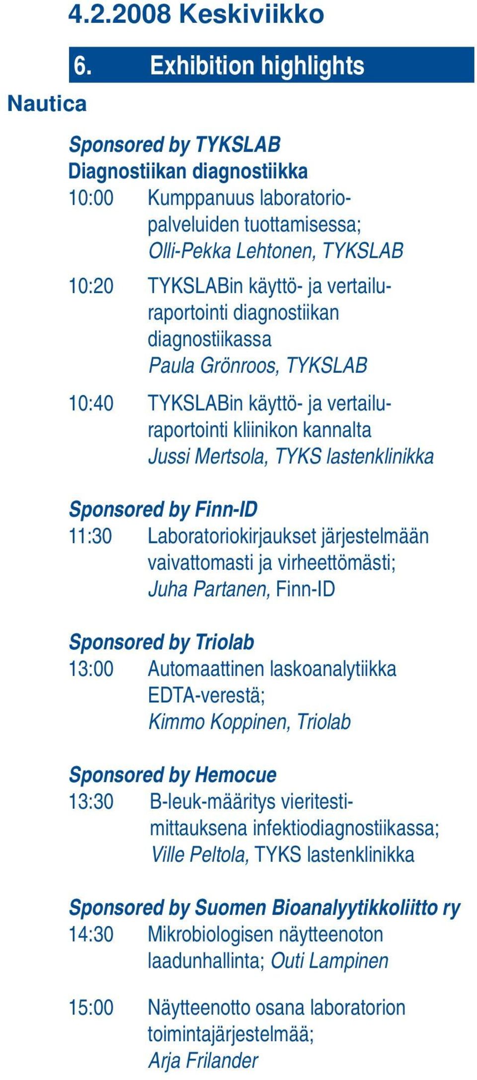 vertailu - raportointi diagnostiikan diagnostiikassa Paula Grönroos, TYKSLAB 10:40 TYKSLABin käyttö- ja vertailuraportointi kliinikon kannalta Jussi Mertsola, TYKS lastenklinikka Sponsored by Finn-ID