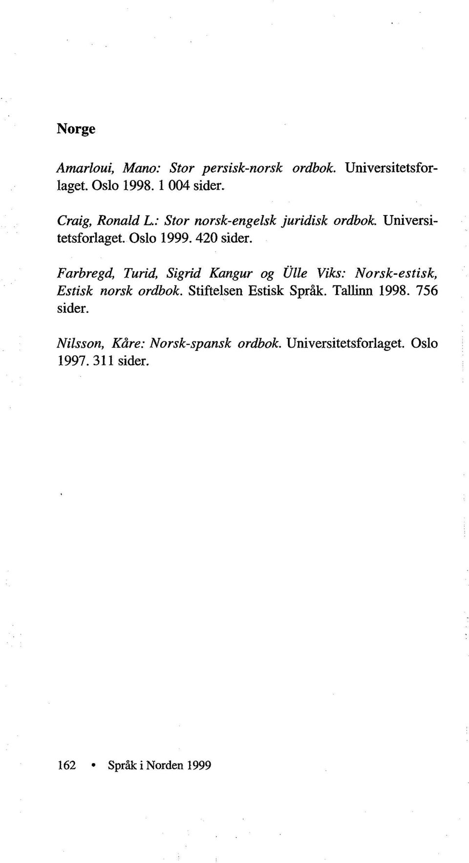 Farbregd, Turid, Sigrid Kangur og Olle Viks: Norsk-estisk, Estisk norsk ordbok. Stiftelsen Estisk Språk.