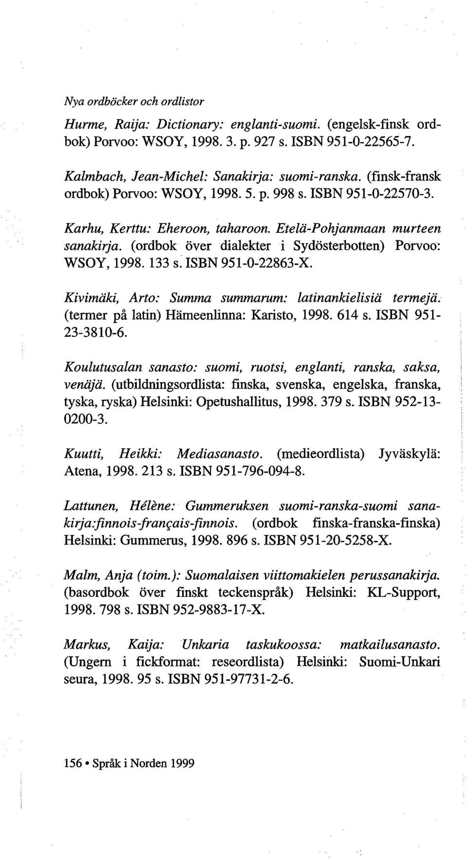 ( ordbok over dialekter i Sydosterbotten) Porvoo: WSOY, 1998. 133 s. ISBN 951-0-22863-X. Kivimiiki, Arto: Summa summarum: latinankielisiii termejii. (termer på latin) Hiimeenlinna: Karisto, 1998.
