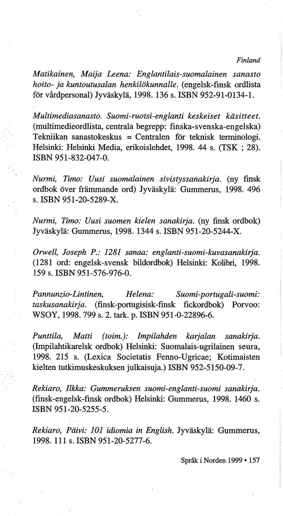 Helsinki: Helsinki Media, erikoislehdet, 1998. 44 s. (TSK ; 28). ISBN 951-832-047-0. Nurmi, Timo: Uusi suomalainen sivistyssaizakirja. (ny finsk ordbok over frammande ord) Jyvaskylii: Gummerus, 1998.