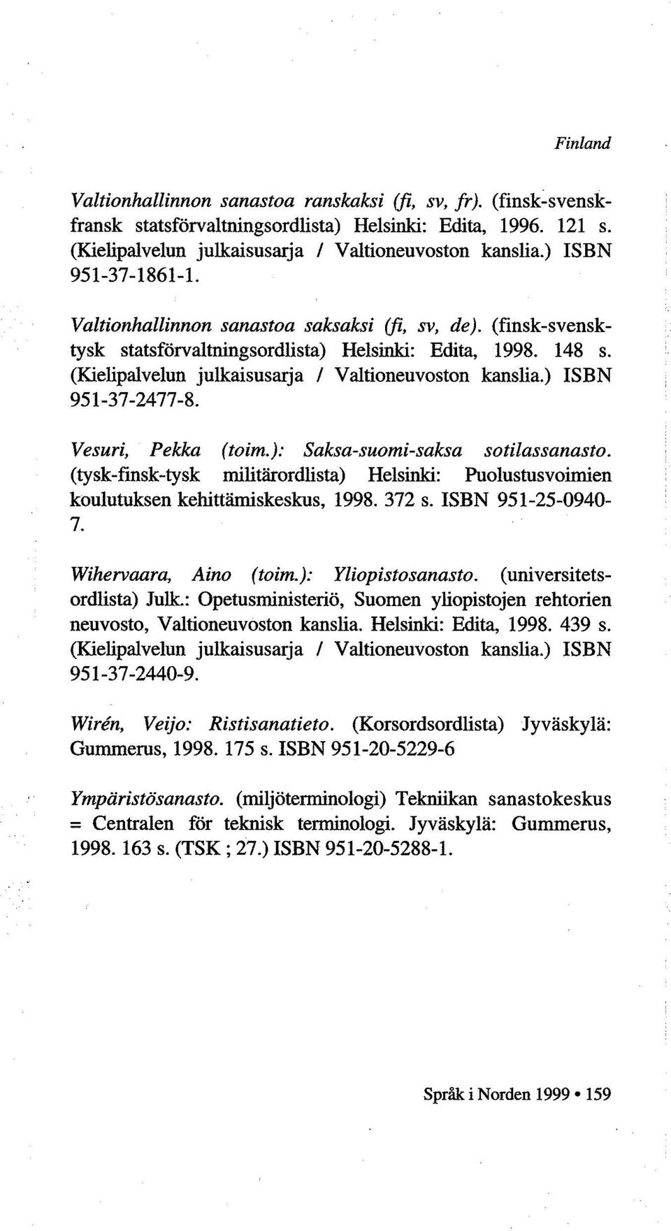 (Kielipalvelun julkaisusarja I Valtioneuvoston kanslia.) ISBN 951-37-2477-8. Vesuri, Pekka (toim.): Saksa-suomi-saksa sotilassanasto.