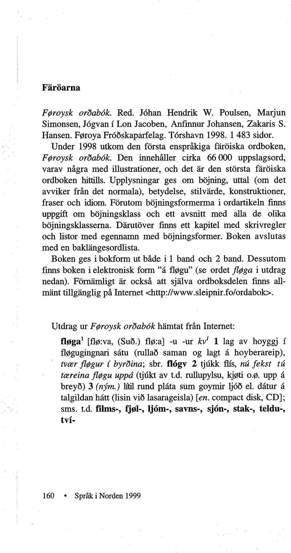 Upplysningar ges om bojning, uttal (om det avviker från det normala), betydelse, stilvarde, konstruktioner, fraser och idiom.