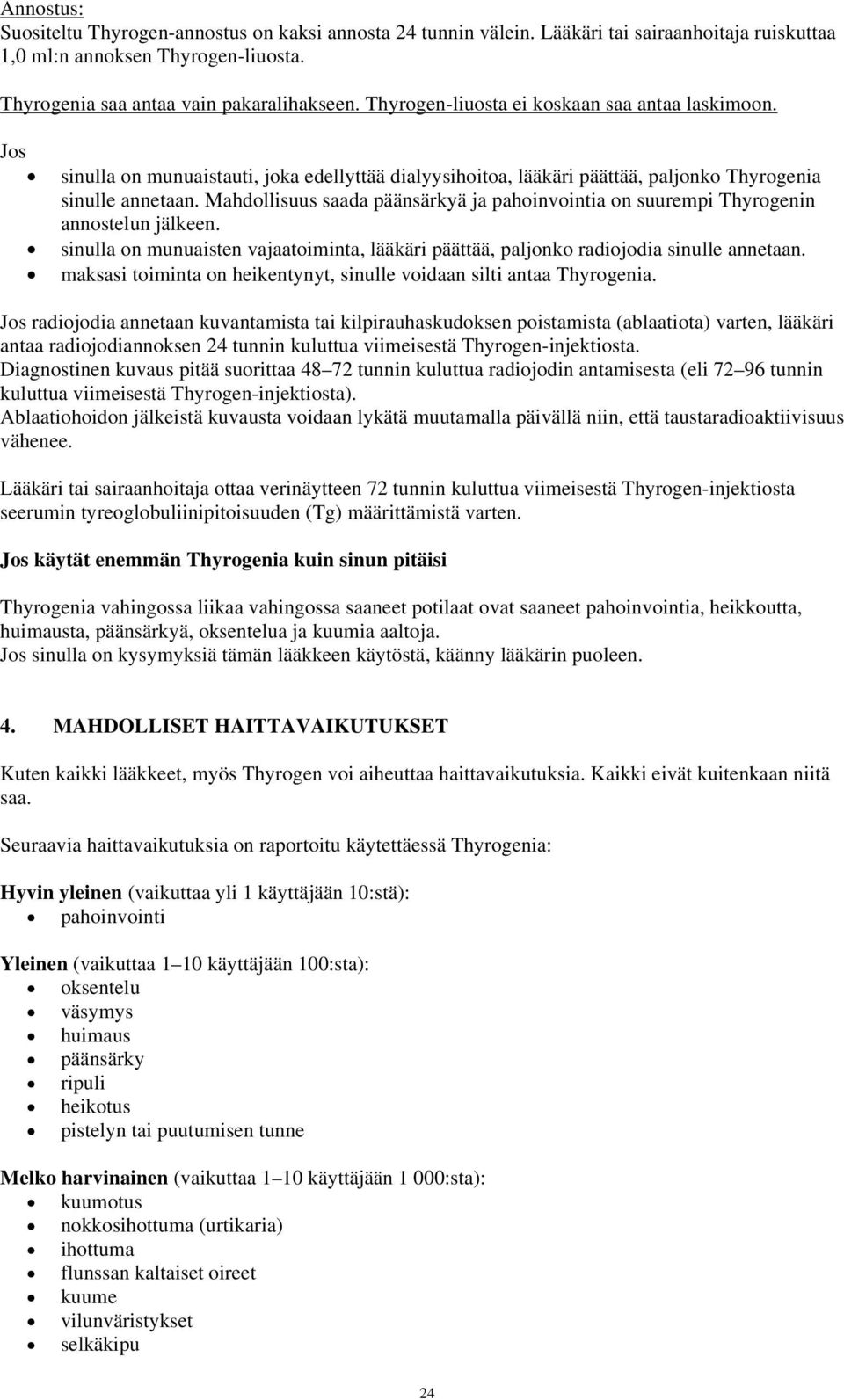 Mahdollisuus saada päänsärkyä ja pahoinvointia on suurempi Thyrogenin annostelun jälkeen. sinulla on munuaisten vajaatoiminta, lääkäri päättää, paljonko radiojodia sinulle annetaan.