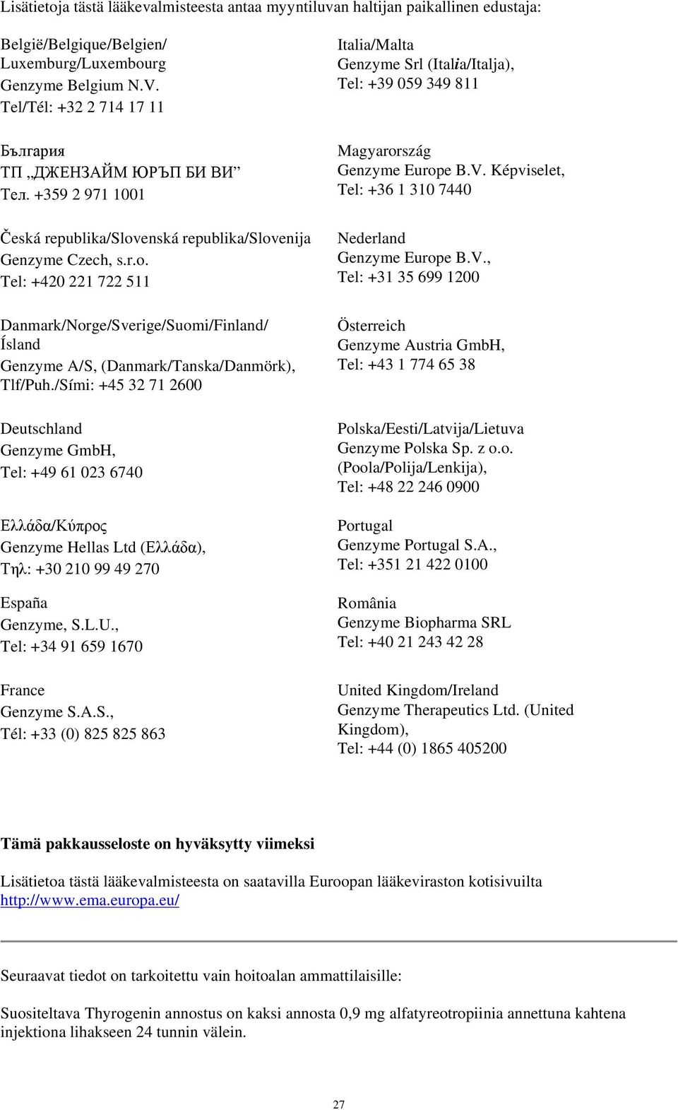 enská republika/slovenija Genzyme Czech, s.r.o. Tel: +420 221 722 511 Danmark/Norge/Sverige/Suomi/Finland/ Ísland Genzyme A/S, (Danmark/Tanska/Danmörk), Tlf/Puh.