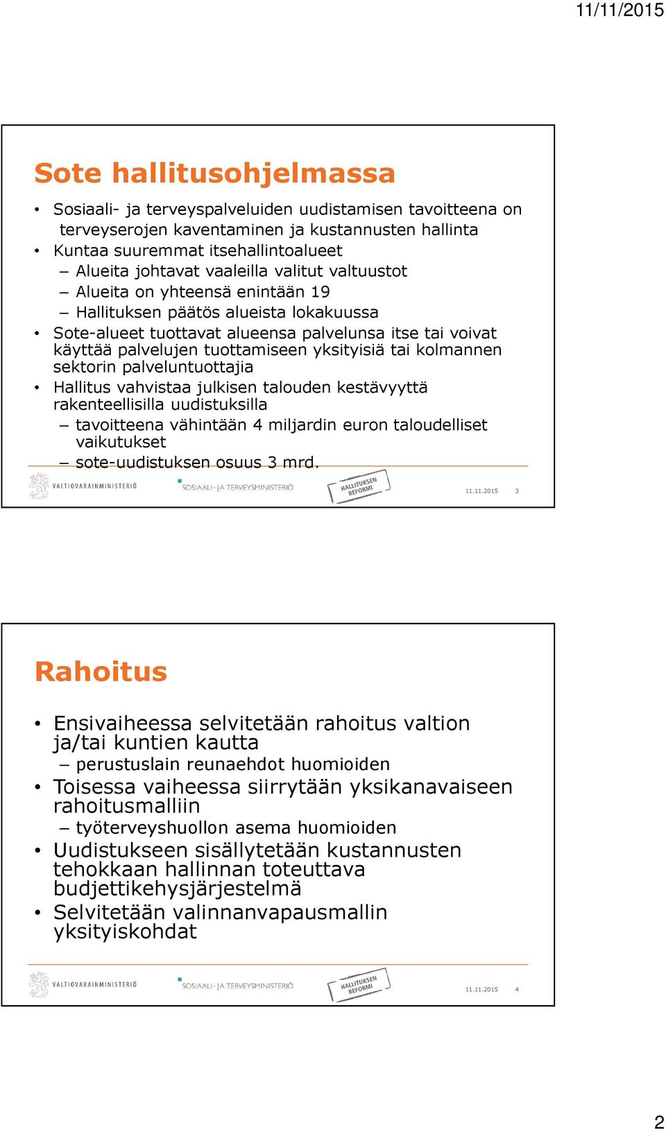 kolmannen sektorin palveluntuottajia Hallitus vahvistaa julkisen talouden kestävyyttä rakenteellisilla uudistuksilla tavoitteena vähintään 4 miljardin euron taloudelliset vaikutukset sote-uudistuksen