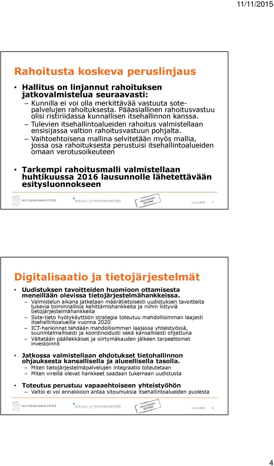 Vaihtoehtoisena mallina selvitetään myös mallia, jossa osa rahoituksesta perustuisi itsehallintoalueiden omaan verotusoikeuteen Tarkempi rahoitusmalli valmistellaan huhtikuussa 2016 lausunnolle