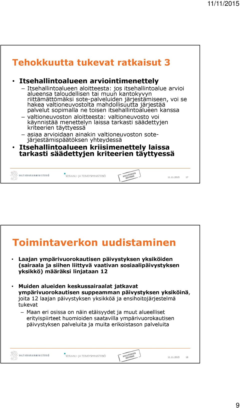 käynnistää menettelyn laissa tarkasti säädettyjen kriteerien täyttyessä asiaa arvioidaan ainakin valtioneuvoston sotejärjestämispäätöksen yhteydessä Itsehallintoalueen kriisimenettely laissa tarkasti