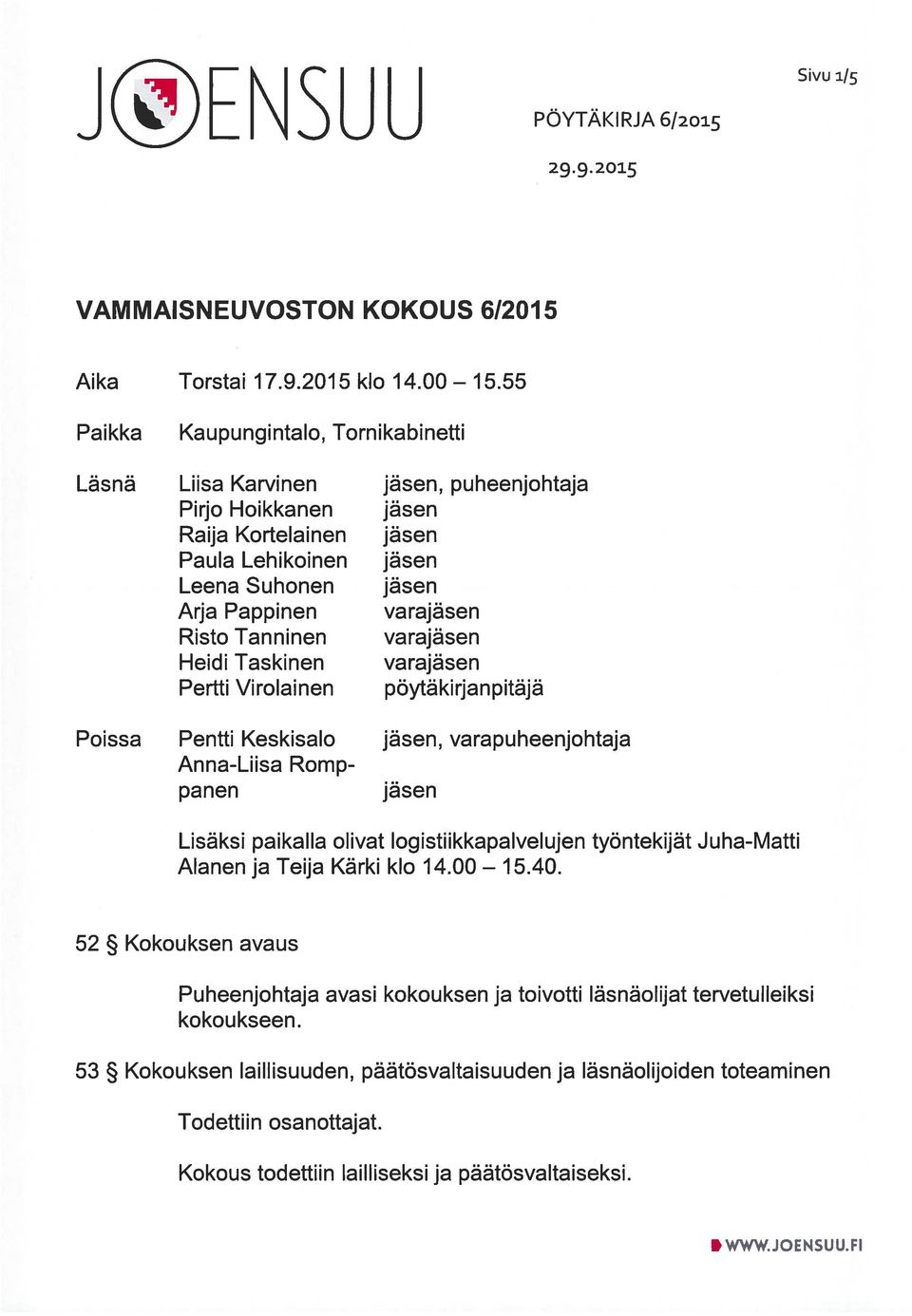 Risto Tanninen varajäsen Heidi Taskinen varajäsen Pertti Virolainen pöytäkirjanpitäjä Poissa Pentti Keskisalo jäsen, varapuheenjohtaja Anna-Liisa Romp panen jäsen Lisäksi paikalla olivat