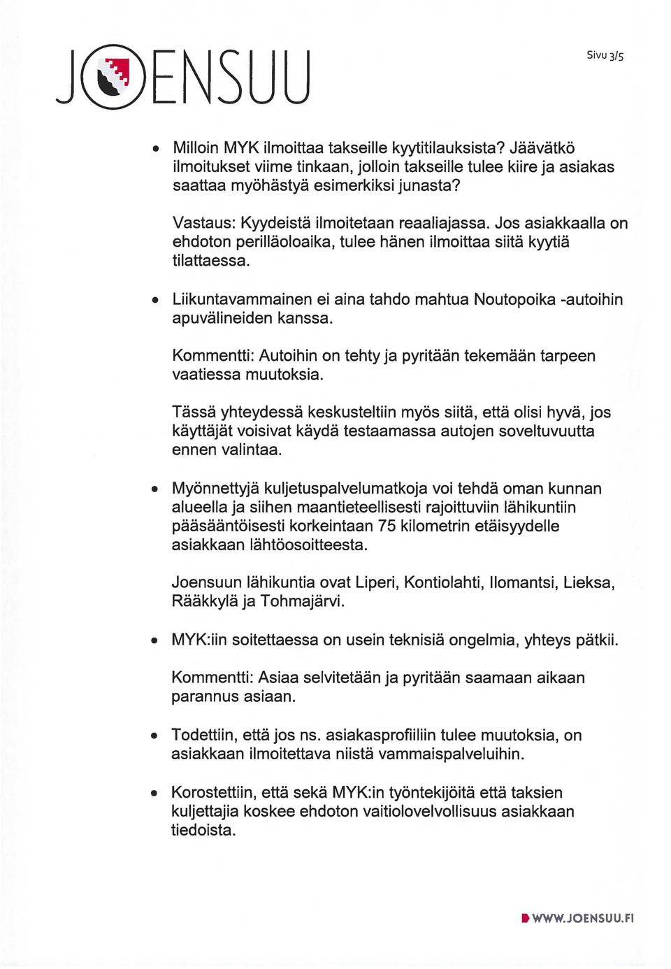 Liikuntavammainen ei aina tahdo mahtua Noutopoika -autoihin apuvälineiden kanssa. Kommentti: Autoihin on tehty ja pyritään tekemään tarpeen vaatiessa muutoksia.