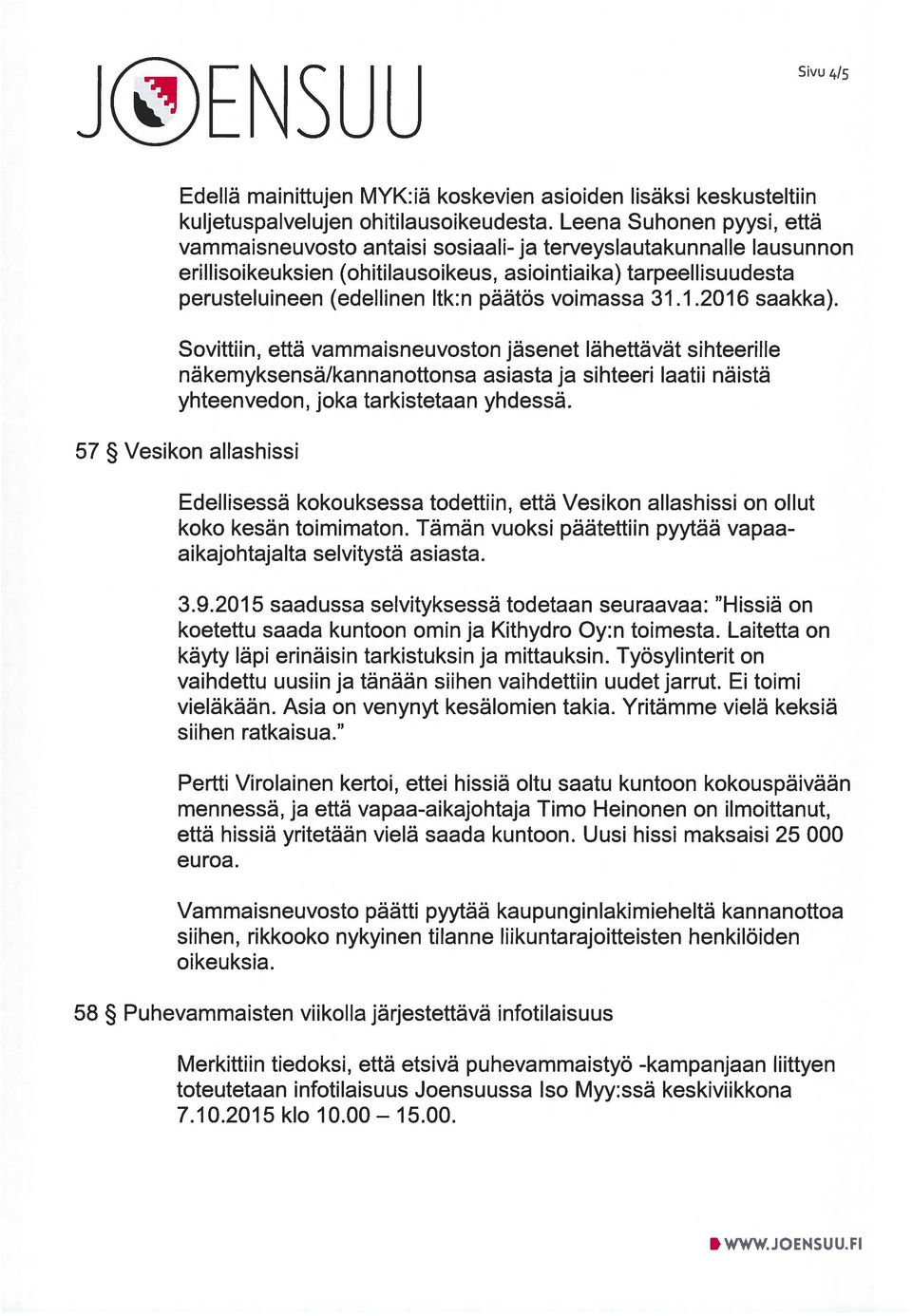 päätös voimassa 31.1.2016 saakka). Sovittiin, että vammaisneuvoston jäsenet lähettävät sihteerille näkemyksensä/kannanottonsa asiasta ja sihteeri laatu näistä yhteenvedon, joka tarkistetaan yhdessä.