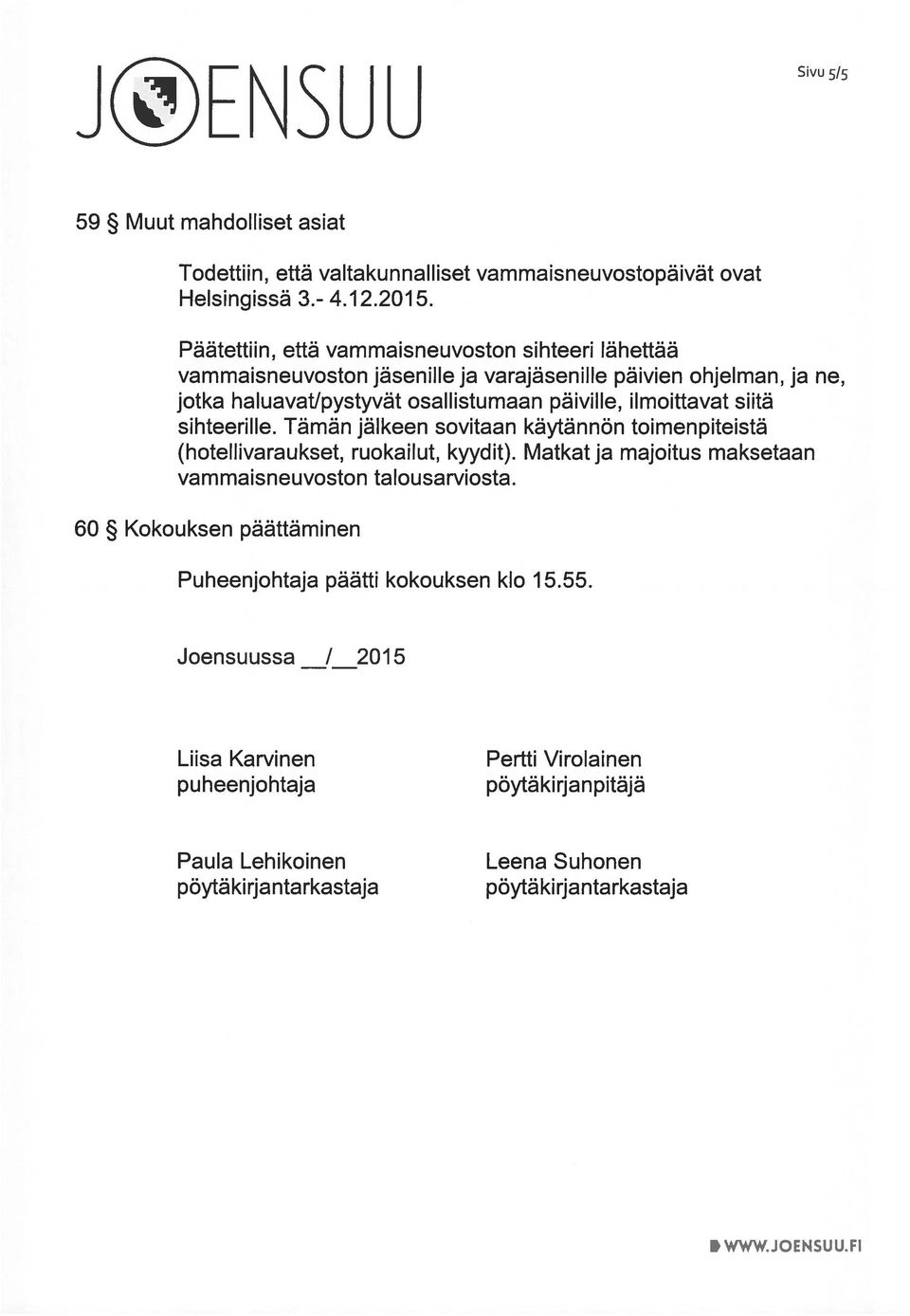 ilmoittavat siitä sihteerille. Tämän jälkeen sovitaan käytännön toimenpiteistä (hotellivaraukset, ruokailut, kyydit).