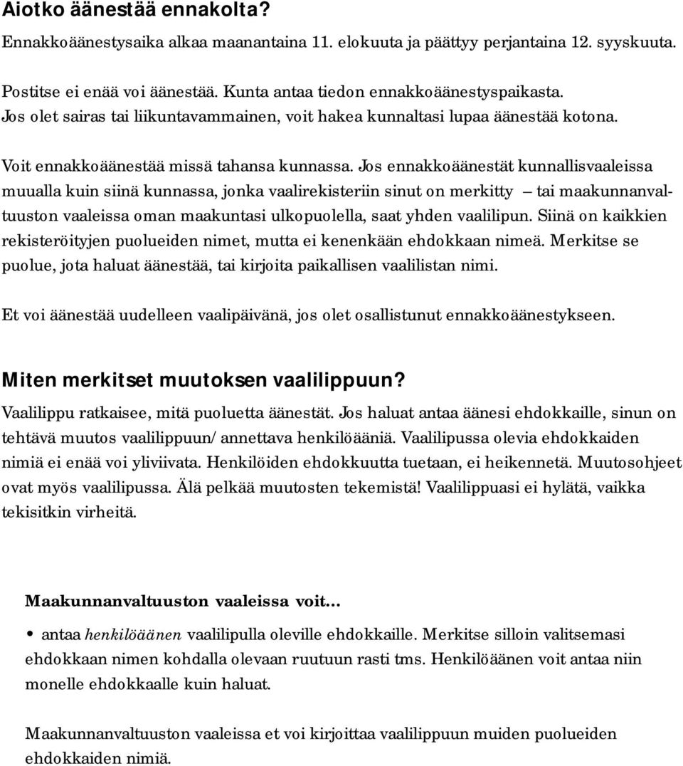 Jos ennakkoäänestät kunnallisvaaleissa muualla kuin siinä kunnassa, jonka vaalirekisteriin sinut on merkitty tai maakunnanvaltuuston vaaleissa oman maakuntasi ulkopuolella, saat yhden vaalilipun.