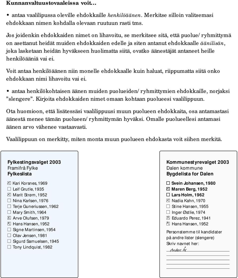 hyväkseen huolimatta siitä, ovatko äänestäjät antaneet heille henkilöääniä vai ei. Voit antaa henkilöäänen niin monelle ehdokkaalle kuin haluat, riippumatta siitä onko ehdokkaan nimi lihavoitu vai ei.