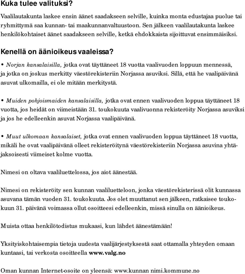 Norjan kansalaisilla, jotka ovat täyttäneet 18 vuotta vaalivuoden loppuun mennessä, ja jotka on joskus merkitty väestörekisteriin Norjassa asuviksi.