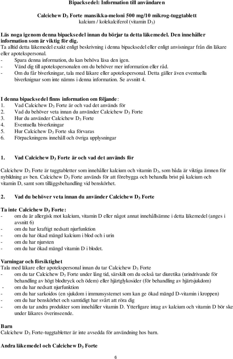 Ta alltid detta läkemedel exakt enligt beskrivning i denna bipacksedel eller enligt anvisningar från din läkare eller apotekspersonal. - Spara denna information, du kan behöva läsa den igen.