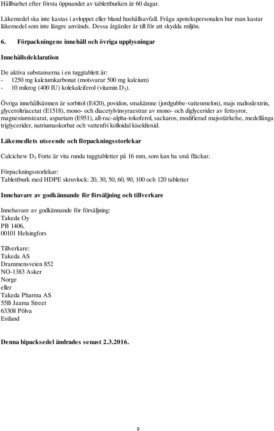 Förpackningens innehåll och övriga upplysningar Innehållsdeklaration De aktiva substanserna i en tuggtablett är: - 1250 mg kalciumkarbonat (motsvarar 500 mg kalcium) - 10 mikrog (400 IU)