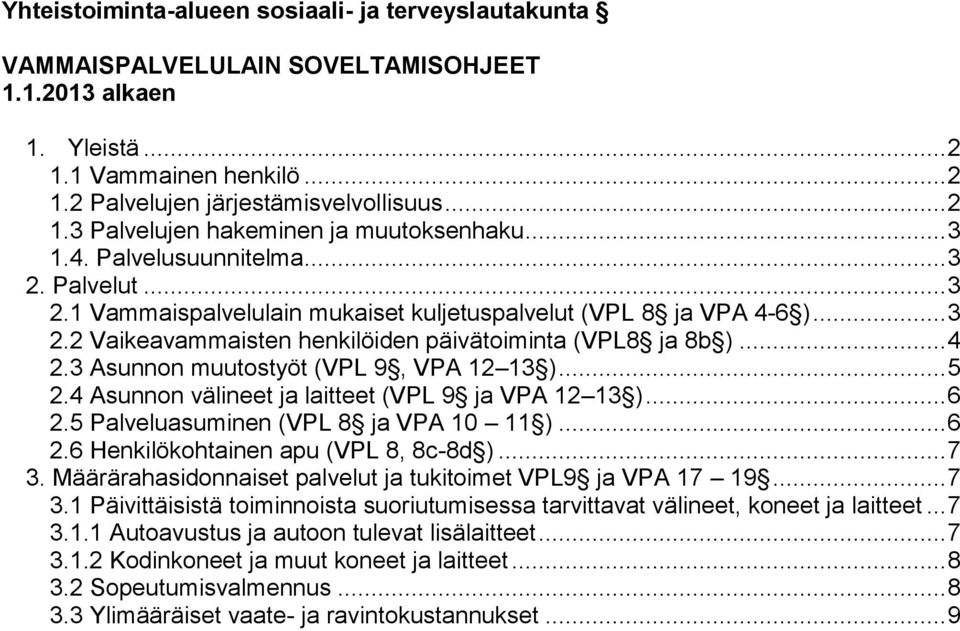 3 Asunnon muutostyöt (VPL 9, VPA 12 13 )... 5 2.4 Asunnon välineet ja laitteet (VPL 9 ja VPA 12 13 )... 6 2.5 Palveluasuminen (VPL 8 ja VPA 10 11 )... 6 2.6 Henkilökohtainen apu (VPL 8, 8c-8d )... 7 3.