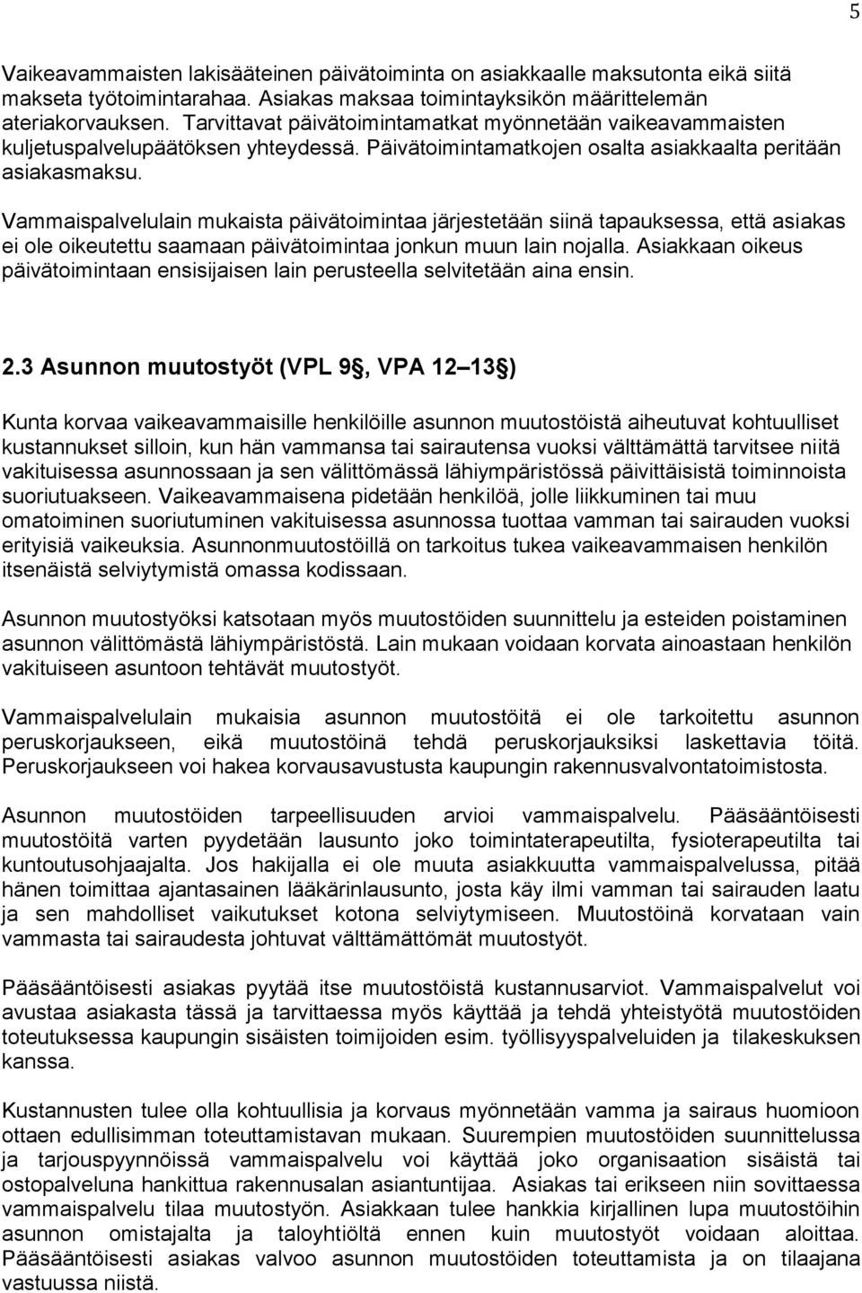 Vammaispalvelulain mukaista päivätoimintaa järjestetään siinä tapauksessa, että asiakas ei ole oikeutettu saamaan päivätoimintaa jonkun muun lain nojalla.