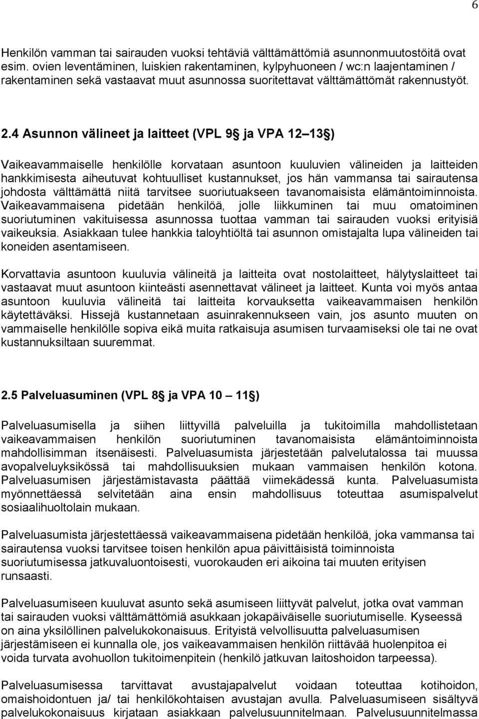 4 Asunnon välineet ja laitteet (VPL 9 ja VPA 12 13 ) Vaikeavammaiselle henkilölle korvataan asuntoon kuuluvien välineiden ja laitteiden hankkimisesta aiheutuvat kohtuulliset kustannukset, jos hän