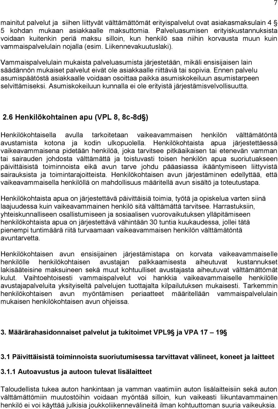 Vammaispalvelulain mukaista palveluasumista järjestetään, mikäli ensisijaisen lain säädännön mukaiset palvelut eivät ole asiakkaalle riittäviä tai sopivia.