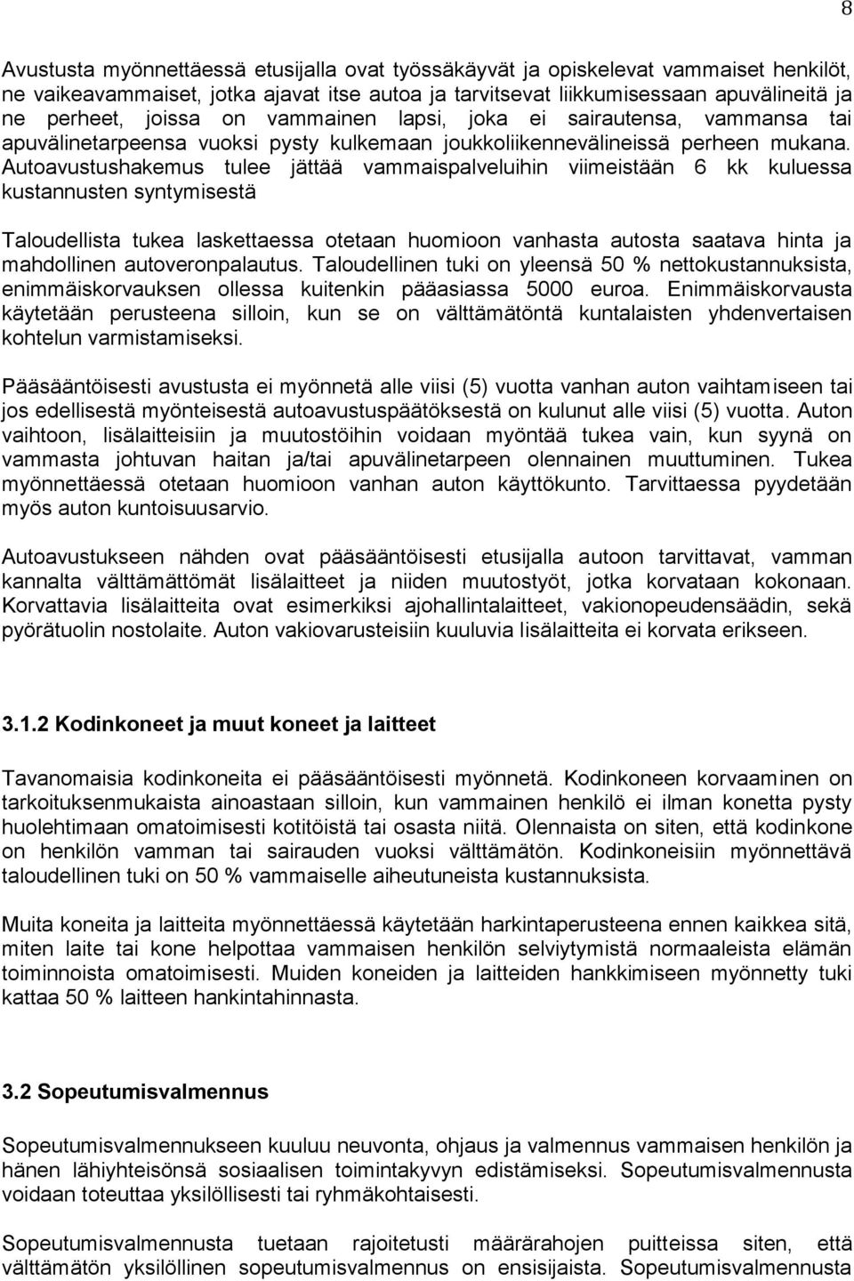 Autoavustushakemus tulee jättää vammaispalveluihin viimeistään 6 kk kuluessa kustannusten syntymisestä Taloudellista tukea laskettaessa otetaan huomioon vanhasta autosta saatava hinta ja mahdollinen