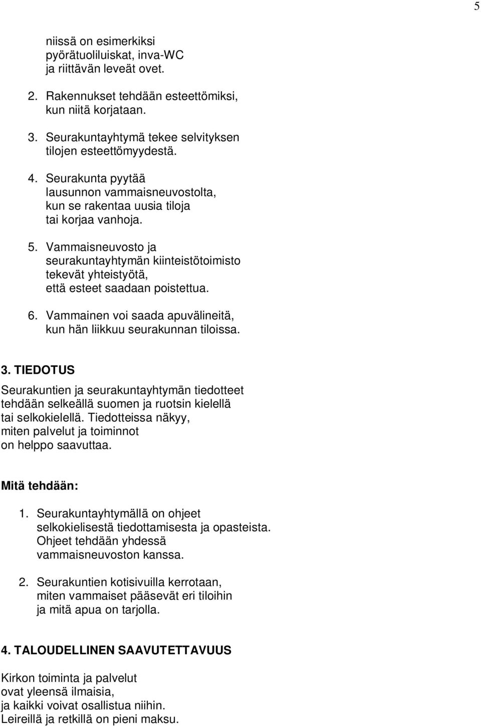 Vammaisneuvosto ja seurakuntayhtymän kiinteistötoimisto tekevät yhteistyötä, että esteet saadaan poistettua. 6. Vammainen voi saada apuvälineitä, kun hän liikkuu seurakunnan tiloissa. 3.