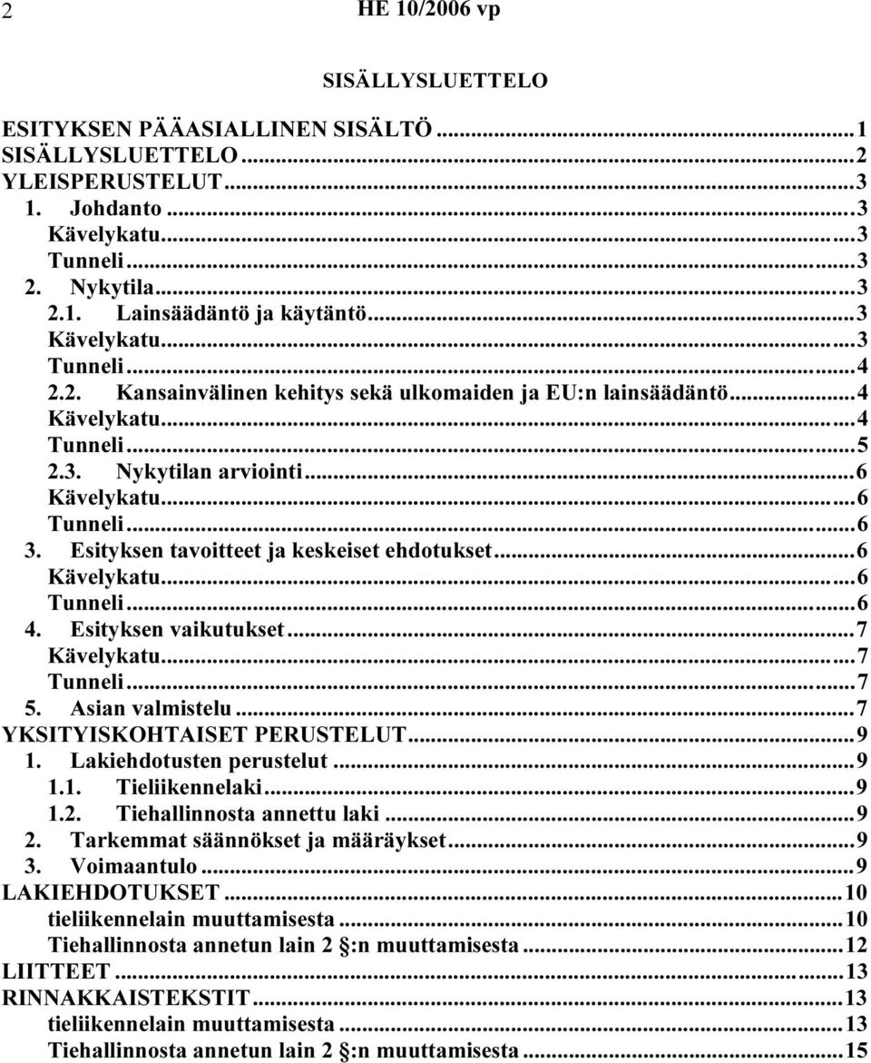 Esityksen tavoitteet ja keskeiset ehdotukset...6 Kävelykatu...6 Tunneli...6 4. Esityksen vaikutukset...7 Kävelykatu...7 Tunneli...7 5. Asian valmistelu...7 YKSITYISKOHTAISET PERUSTELUT...9 1.