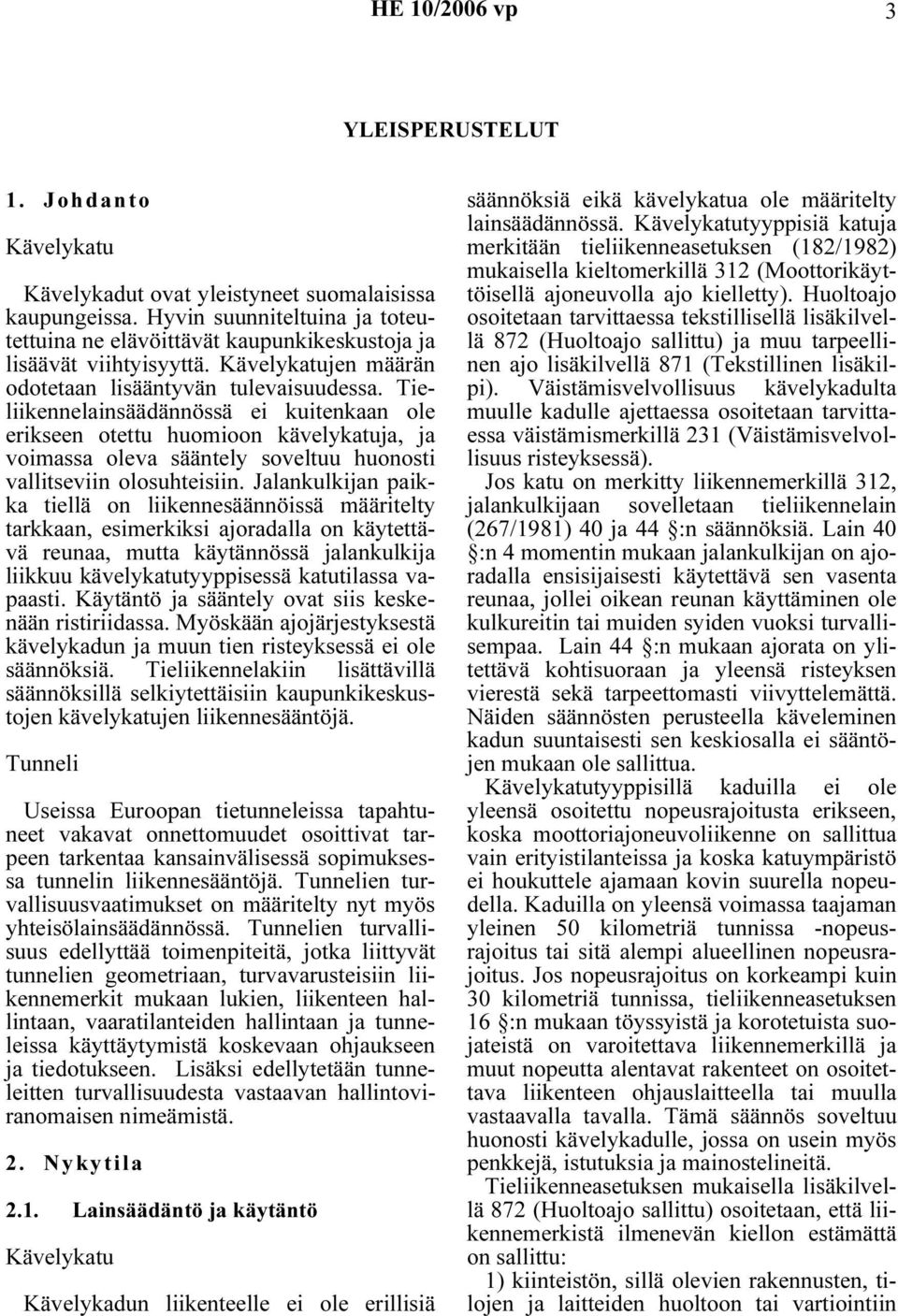 Tieliikennelainsäädännössä ei kuitenkaan ole erikseen otettu huomioon kävelykatuja, ja voimassa oleva sääntely soveltuu huonosti vallitseviin olosuhteisiin.