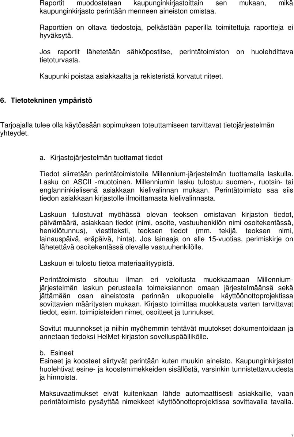 Kaupunki poistaa asiakkaalta ja rekisteristä korvatut niteet. 6. Tietotekninen ympäristö Tarjoajalla tulee olla käytössään sopimuksen toteuttamiseen tarvittavat tietojärjestelmän yhteydet. a. Kirjastojärjestelmän tuottamat tiedot Tiedot siirretään perintätoimistolle Millennium-järjestelmän tuottamalla laskulla.