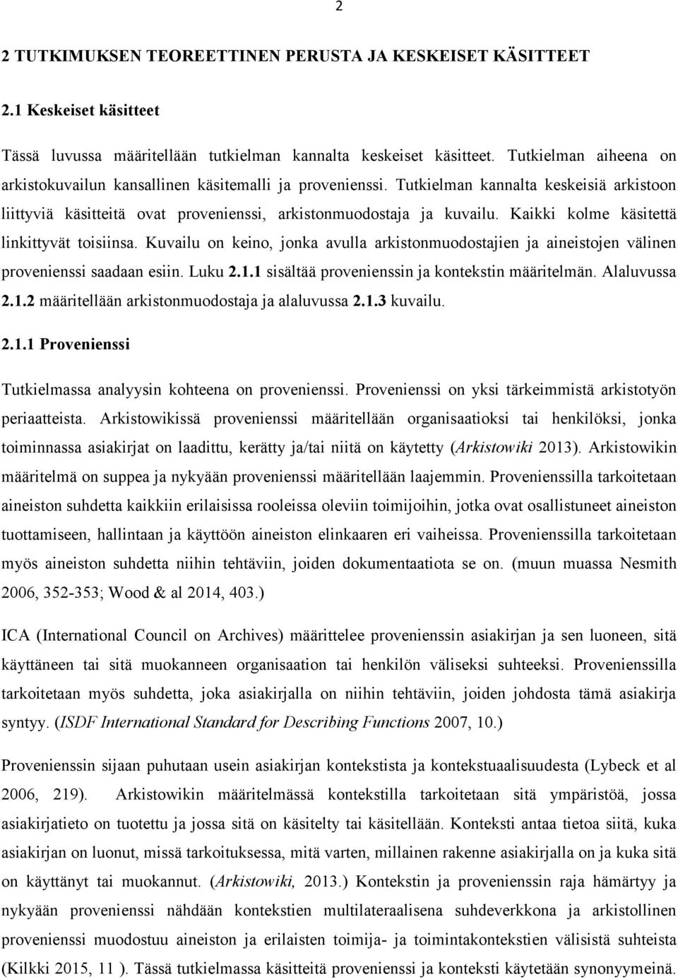 Kaikki kolme käsitettä linkittyvät toisiinsa. Kuvailu on keino, jonka avulla arkistonmuodostajien ja aineistojen välinen provenienssi saadaan esiin. Luku 2.1.