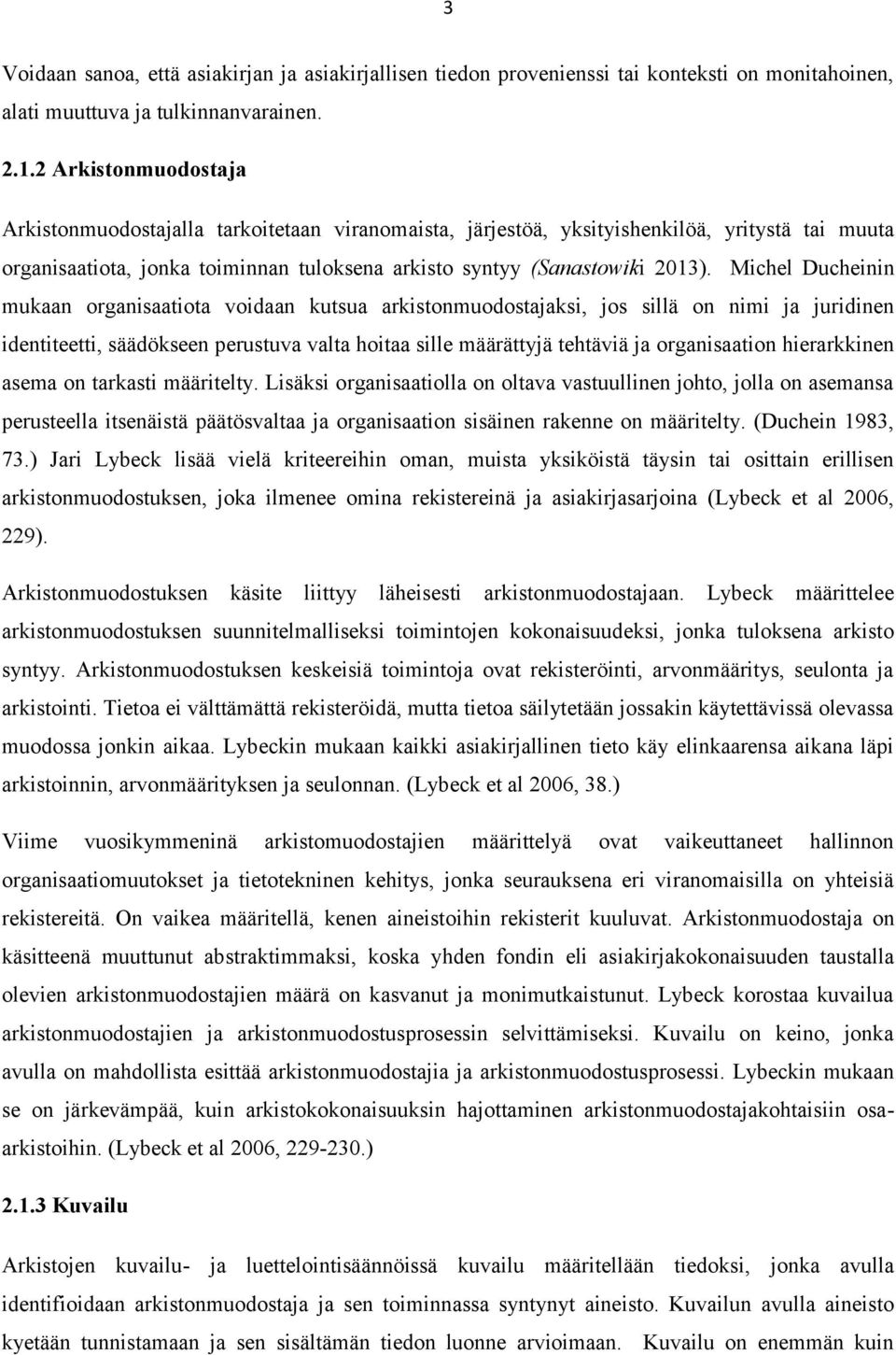 Michel Ducheinin mukaan organisaatiota voidaan kutsua arkistonmuodostajaksi, jos sillä on nimi ja juridinen identiteetti, säädökseen perustuva valta hoitaa sille määrättyjä tehtäviä ja organisaation